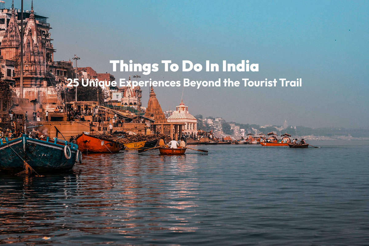 Things to Do in India: 25 Unique Experiences Beyond the Tourist Trail